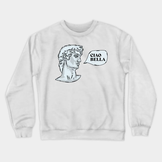 David Michelangelo Ciao Bella Crewneck Sweatshirt by okpinsArtDesign